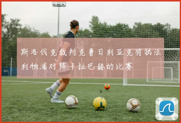斯洛伐克裁判克鲁日利亚克将执法利物浦对阵卡拉巴赫的比赛