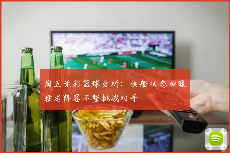 周五竞彩篮球分析：快船状态回暖猛龙阵容不整挑战对手