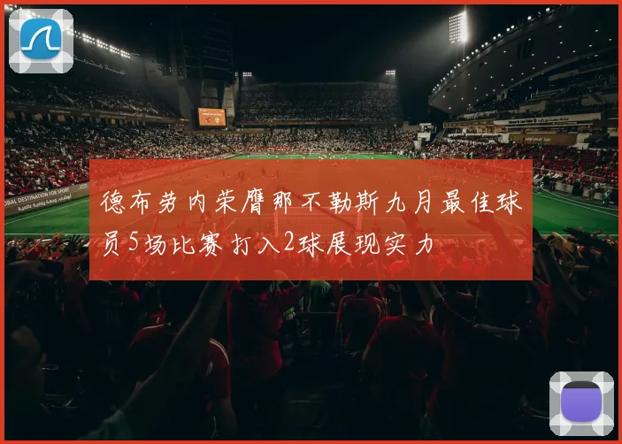 德布劳内荣膺那不勒斯九月最佳球员5场比赛打入2球展现实力