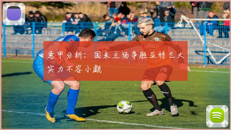 意甲分析：国米主场争胜亚特兰大实力不容小觑